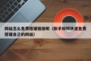北京网站怎么免费搭建链接呢（新手如何快速免费搭建自己的网站）