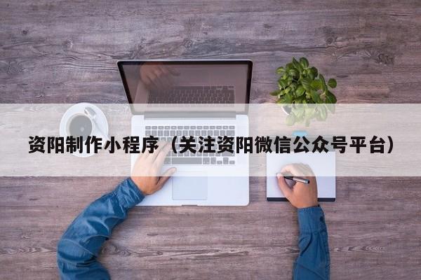 莒县资阳制作小程序(关注资阳微信公众号平台)